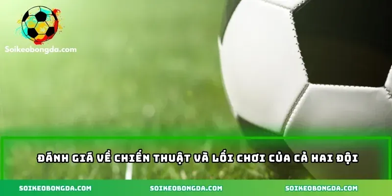 Kèo Không Ghi Bàn – Win Cùng Soi Kèo Bóng Đá 3 imgi 5 74 4 danh gia ve chien thuat va loi choi cua hai doi