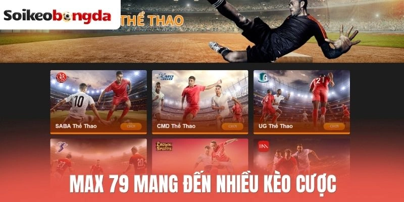 Soi kèo bóng đá 76 Max 79 mang đến nhiều kèo cược